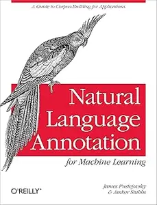 Natural Language Annotation for Machine Learning A Guide to Corpus–Building for Applications