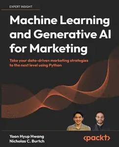 Machine Learning and Generative AI for Marketing Take your data–driven marketing strategies to the next level using Python