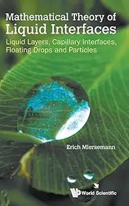 Mathematical Theory of Liquid Interfaces Liquid Layers, Capillary Interfaces, Floating Drops and Particles