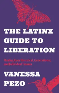 The Latinx Guide to Liberation Healing from Historical, Generational, and Individual Trauma