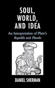 Soul, World, and Idea An Interpretation of Plato's Republic and Phaedo