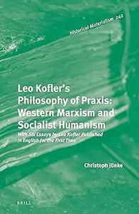 Leo Kofler's Philosophy of Praxis Western Marxism and Socialist Humanism With Six Essays by Leo Kofler Published in Eng (AZW3)