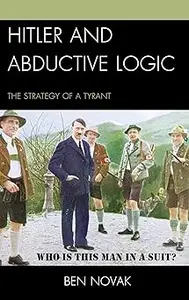 Hitler and Abductive Logic The Strategy of a Tyrant