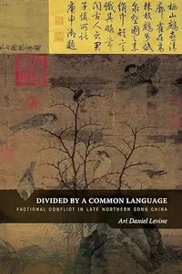 Divided by a Common Language Factional Conflict in Late Northern Song China