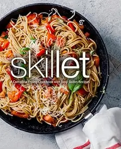 Skillet A Complete Frying Cookbook with Easy Skillet Recipes