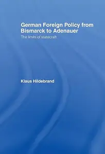 German Foreign Policy from Bismarck to Adenauer The Limits of Statecraft