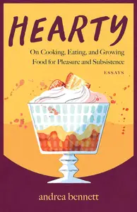 Hearty On Cooking, Eating, and Growing Food for Pleasure and Subsistence