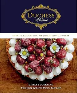 Duchess at Home Sweet & Savoury Recipes from My Home to Yours A Cookbook