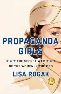 Propaganda Girls The Secret War of the Women in the OSS