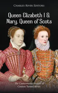 Queen Elizabeth I and Mary, Queen of Scots The Controversial History of Cousins Turned Rivals