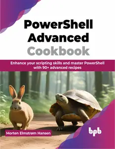 PowerShell Advanced Cookbook Enhance your scripting skills and master PowerShell with 90+ advanced recipes