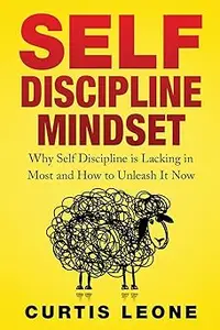 Self Discipline Mindset Why Self Discipline Is Lacking In Most And How To Unleash It Now