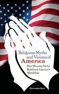 Religious Myths and Visions of America How Minority Faiths Redefined America's World Role