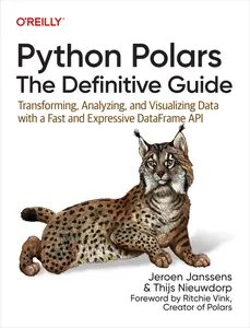 Python Polars The Definitive Guide Transforming, Analyzing, and Visualizing Data with a Fast and Expressive DataFrame API