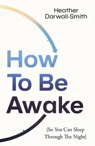 How to Be Awake (So You Can Sleep Through the Night)