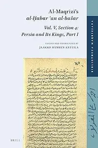 Al–Maqrīzī's al–Ḫabar ʿan al–bašar. Vol. V, Section 4 Persia and Its Kings, Part I