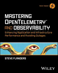 Mastering OpenTelemetry and Observability Enhancing Application and Infrastructure Performance and Avoiding Outages