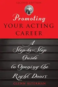 Promoting Your Acting Career A Step–by–Step Guide to Opening the Right Doors