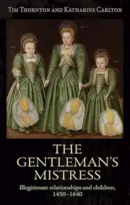 The gentleman's mistress Illegitimate relationships and children, 1450–1640