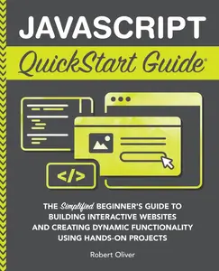 JavaScript QuickStart Guide The Simplified Beginner's Guide to Building Interactive Websites