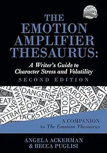 The Emotion Amplifier Thesaurus A Writer's Guide to Character Stress and Volatility (Second Edition)