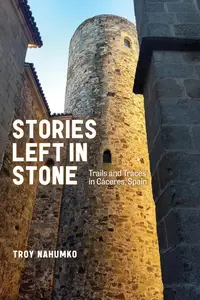 Stories Left in Stone Trails and Traces in Cáceres, Spain (Wayfarer)