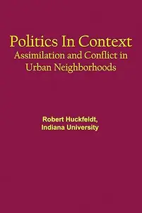 Politics in Context Assimilation and Conflict in Urban Neighborhoods