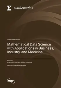 Mathematical Data Science with Applications in Business, Industry, and Medicine