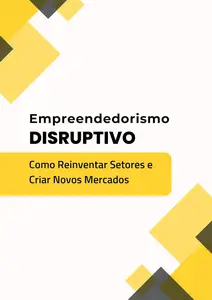 Empreendedorismo Disruptivo Como Reinventar Setores e Criar Novos Mercados (Portuguese Edition)