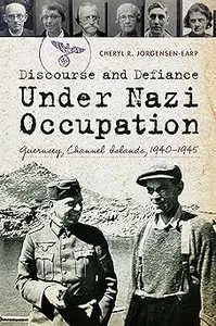 Discourse and Defiance under Nazi Occupation Guernsey, Channel Islands, 1940–1945