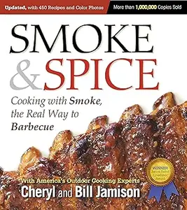 Smoke & Spice, Updated and Expanded 3rd Edition Cooking With Smoke, the Real Way to Barbecue Ed 3