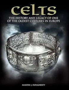 Celts The History and Legacy of One of the Oldest Cultures in Europe