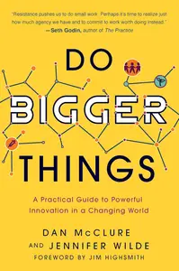 Do Bigger Things A Practical Guide to Powerful Innovation in a Changing World