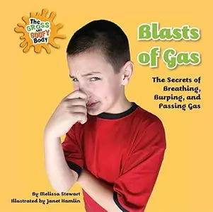 Blasts of Gas The Secrets of Breathing, Burping, and Passing Gas (The Gross and Goofy Body)