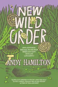 New Wild Order How Answering the Call of the Wild Might Just Save Your Life (and Sanity)