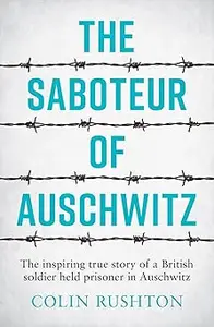 The Saboteur of Auschwitz A British POW's Eyewitness Account