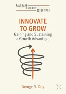 Innovate to Grow Gaining and Sustaining a Growth Advantage