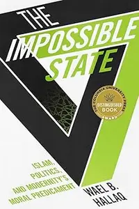 The Impossible State Islam, Politics, and Modernity's Moral Predicament