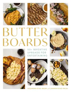 Butter Boards 100 Inventive and Savory Spreads for Entertaining (Seasonal And Festive Spreads for Every Gathering)