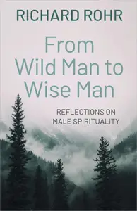 From Wild Man to Wise Man Reflections on Male Spirituality