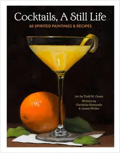 Cocktails, A Still Life 60 Spirited Paintings & Recipes [Repost]