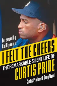 I Felt the Cheers The Remarkable Silent Life of Curtis Pride