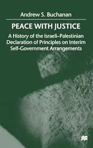 Peace with Justice A History of the Israeli–Palestinian Declaration of Principles on Interim Self–Government Arrangements