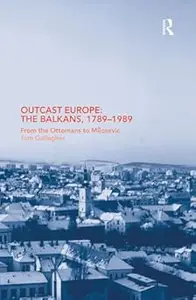 Outcast Europe The Balkans, 1789–1989 From the Ottomans to Milosevic