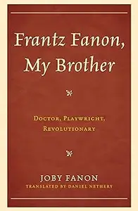 Frantz Fanon, My Brother Doctor, Playwright, Revolutionary