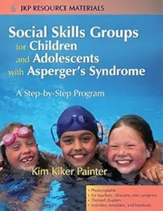 Social Skills Groups for Children and Adolescents with Asperger's Syndrome A Step–by–Step Program