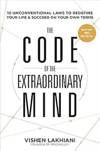 The Code of the Extraordinary Mind 10 Unconventional Laws to Redefine Your Life and Succeed On Your Own Terms