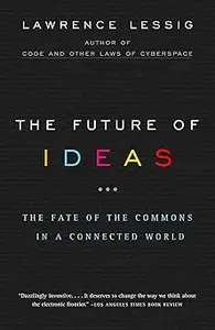 The Future of Ideas The Fate of the Commons in a Connected World