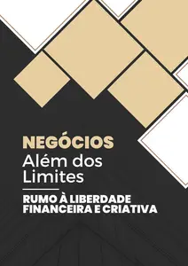 Negócios Além dos Limites Rumo à Liberdade Financeira e Criativa (Portuguese Edition)