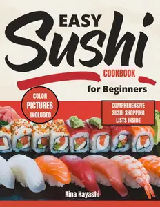 EASY SUSHI COOKBOOK FOR BEGINNERS The Effortless Guide to Making Delicious & Healthy Sushi at Home